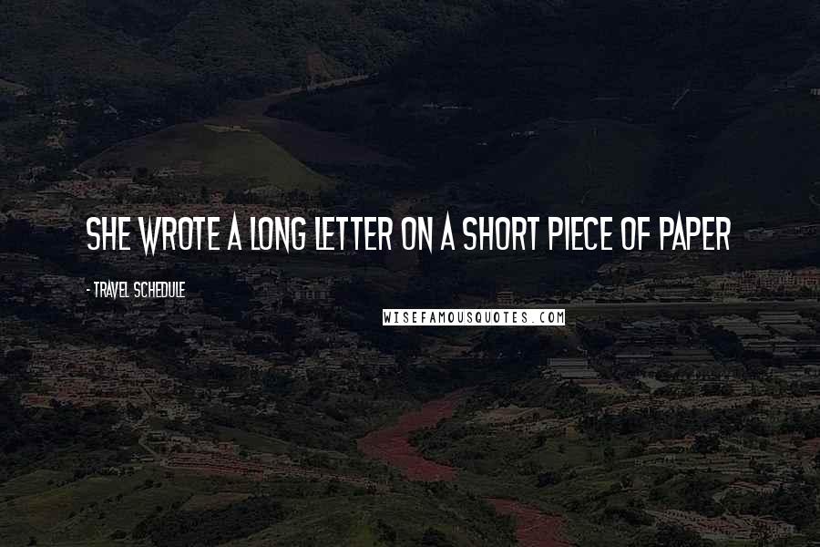 Travel Schedule Quotes: She wrote a long letter on a short piece of paper