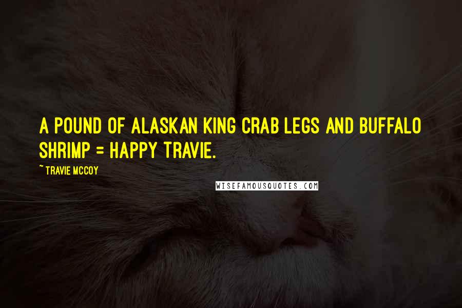 Travie McCoy Quotes: A pound of Alaskan king crab legs and buffalo shrimp = happy Travie.