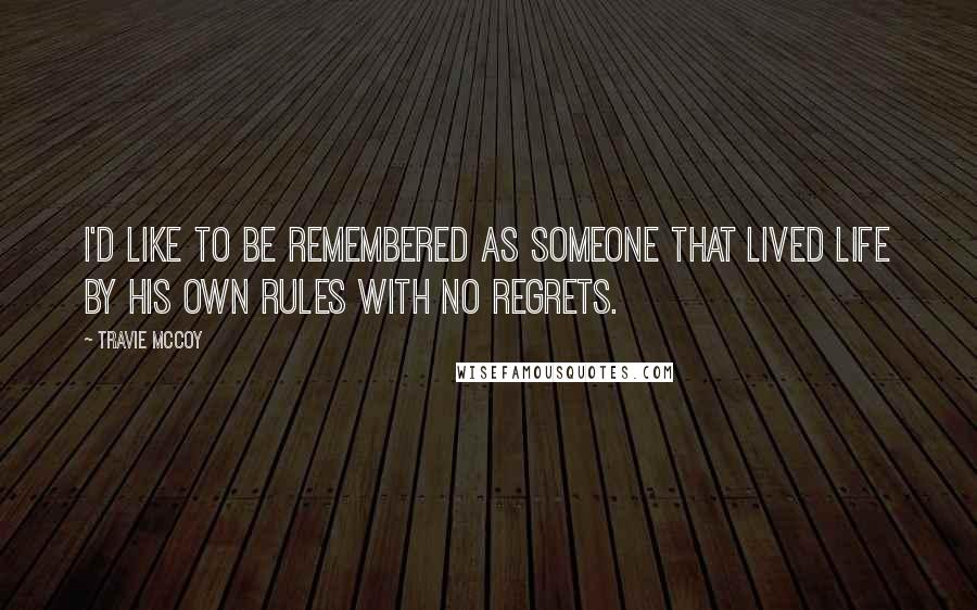 Travie McCoy Quotes: I'd like to be remembered as someone that lived life by his own rules with no regrets.