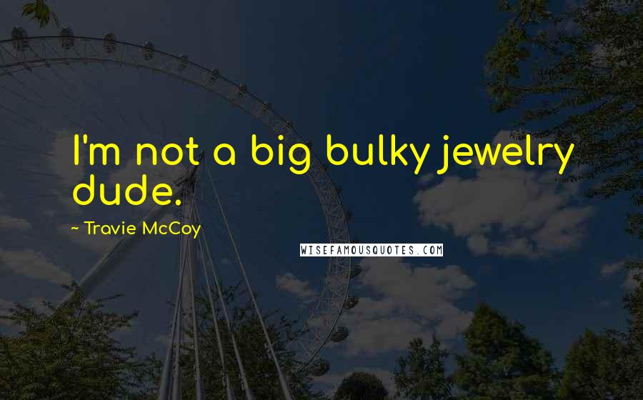 Travie McCoy Quotes: I'm not a big bulky jewelry dude.