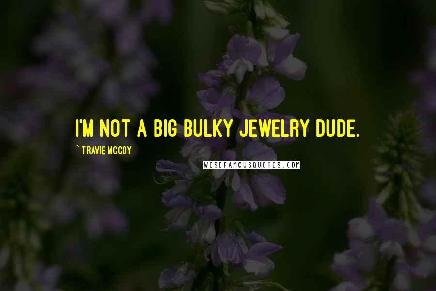 Travie McCoy Quotes: I'm not a big bulky jewelry dude.