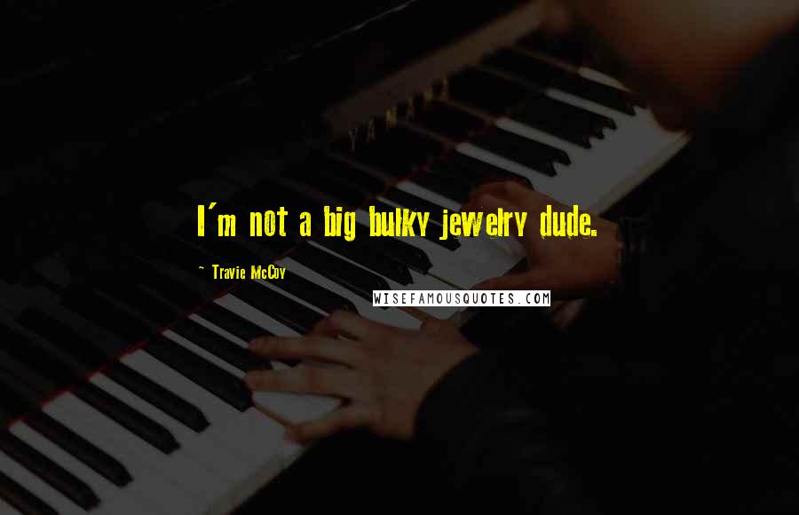 Travie McCoy Quotes: I'm not a big bulky jewelry dude.