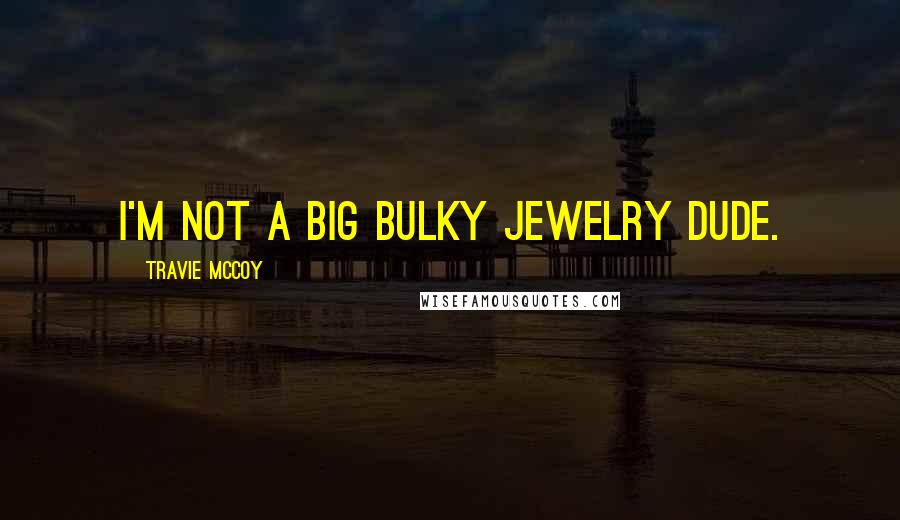 Travie McCoy Quotes: I'm not a big bulky jewelry dude.