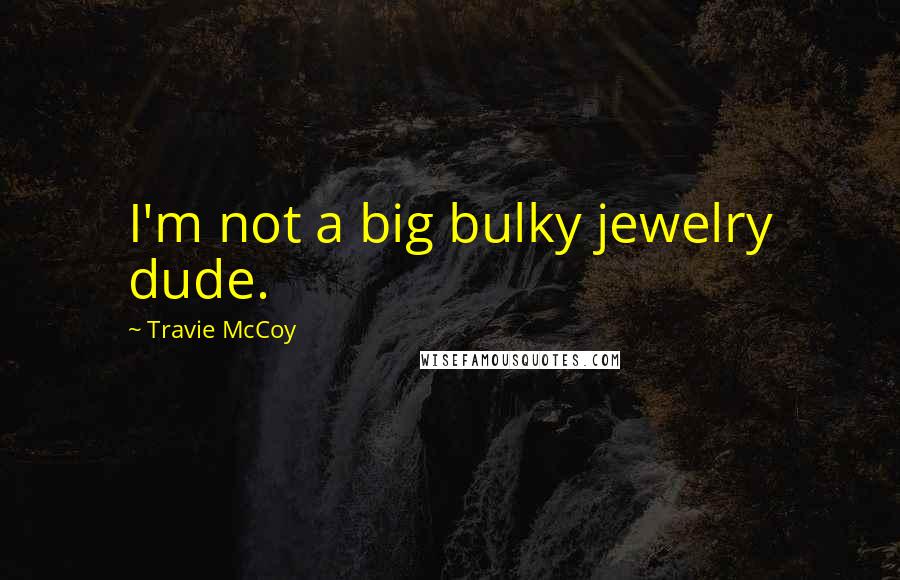 Travie McCoy Quotes: I'm not a big bulky jewelry dude.