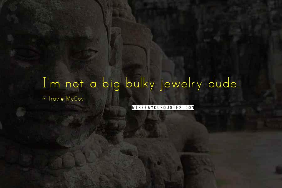 Travie McCoy Quotes: I'm not a big bulky jewelry dude.