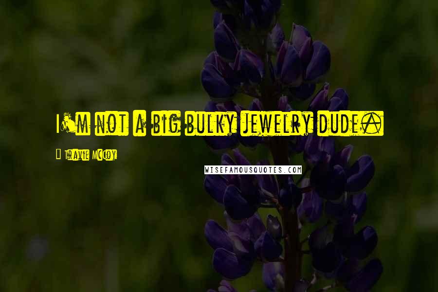Travie McCoy Quotes: I'm not a big bulky jewelry dude.