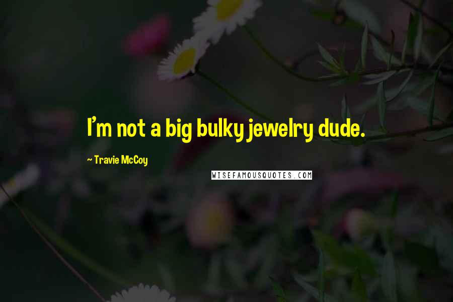 Travie McCoy Quotes: I'm not a big bulky jewelry dude.