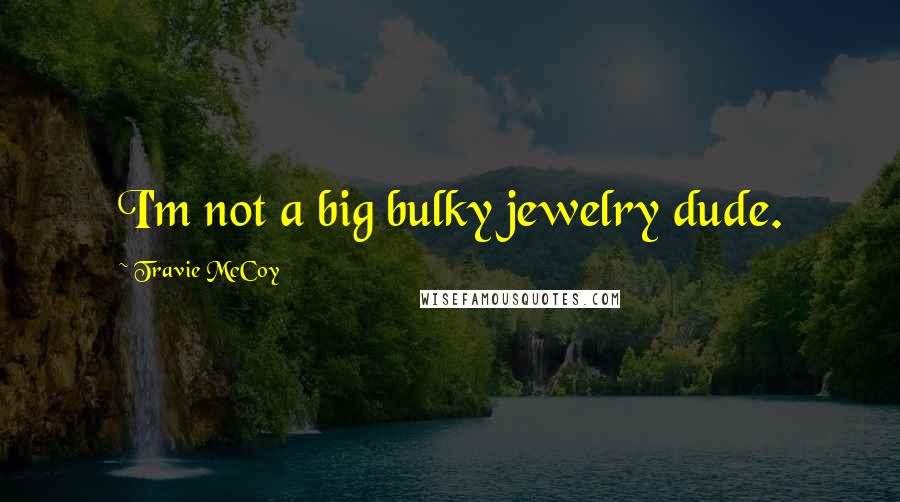 Travie McCoy Quotes: I'm not a big bulky jewelry dude.