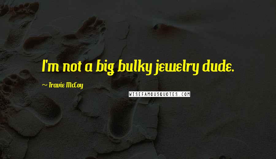 Travie McCoy Quotes: I'm not a big bulky jewelry dude.