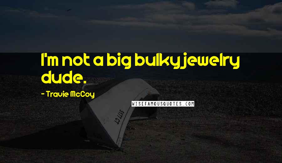 Travie McCoy Quotes: I'm not a big bulky jewelry dude.