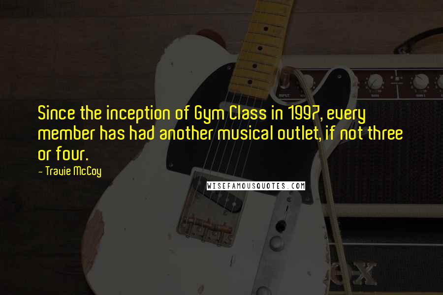 Travie McCoy Quotes: Since the inception of Gym Class in 1997, every member has had another musical outlet, if not three or four.
