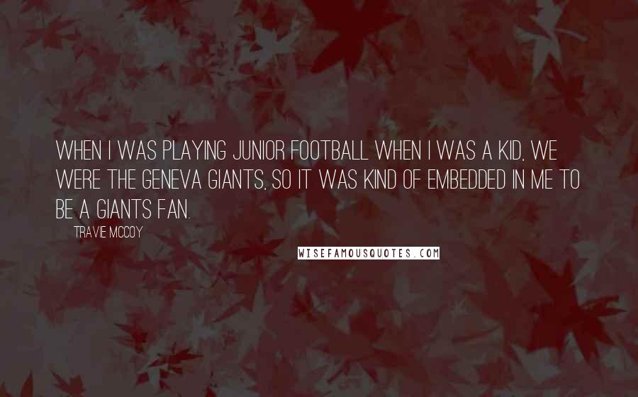 Travie McCoy Quotes: When I was playing junior football when I was a kid, we were the Geneva Giants, so it was kind of embedded in me to be a Giants fan.