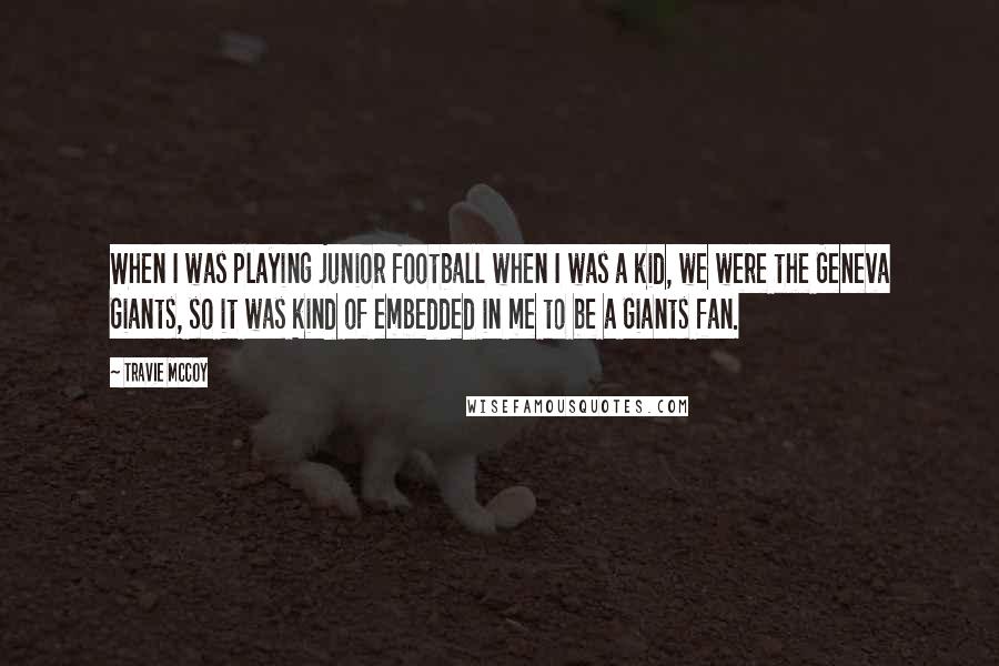 Travie McCoy Quotes: When I was playing junior football when I was a kid, we were the Geneva Giants, so it was kind of embedded in me to be a Giants fan.
