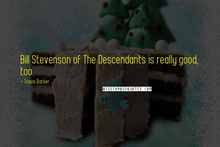 Travis Barker Quotes: Bill Stevenson of The Descendants is really good, too.
