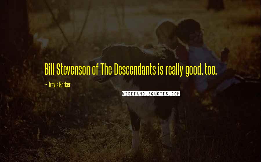 Travis Barker Quotes: Bill Stevenson of The Descendants is really good, too.