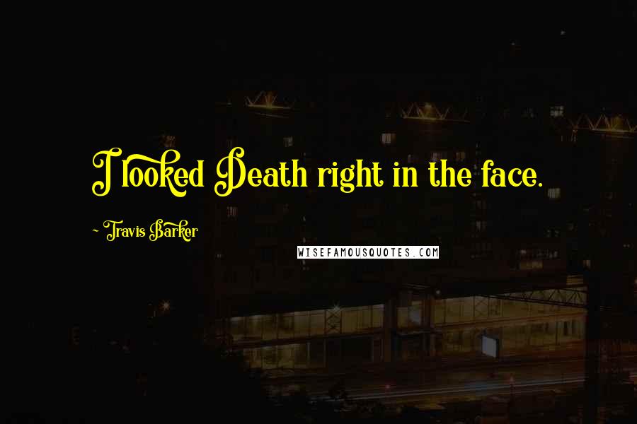 Travis Barker Quotes: I looked Death right in the face.