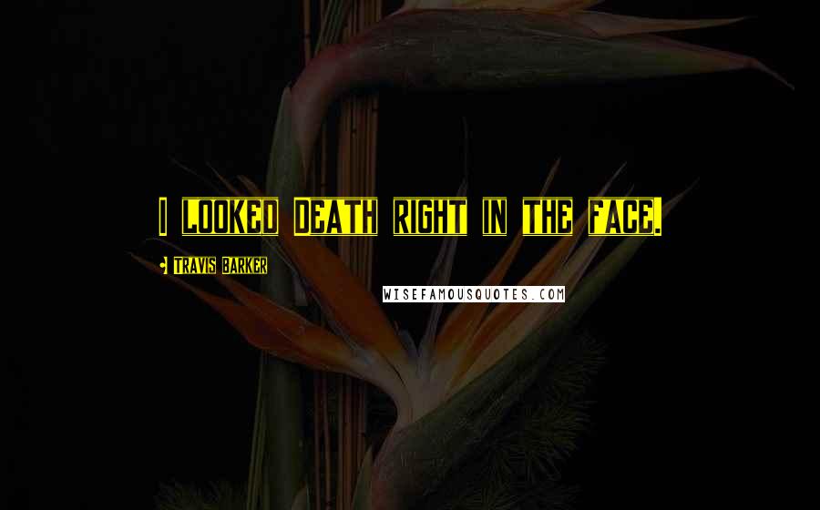 Travis Barker Quotes: I looked Death right in the face.