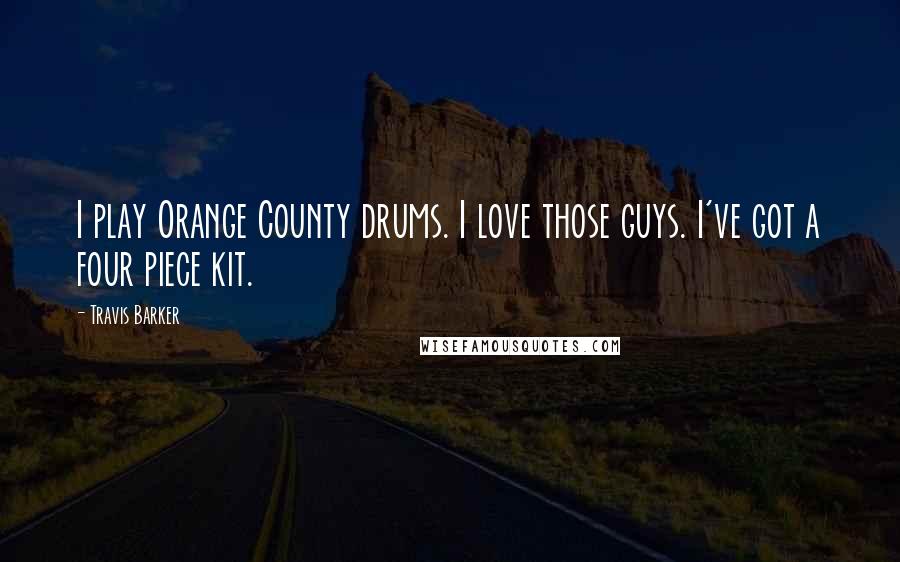 Travis Barker Quotes: I play Orange County drums. I love those guys. I've got a four piece kit.