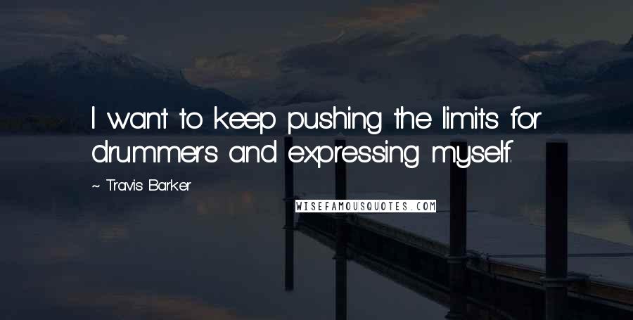 Travis Barker Quotes: I want to keep pushing the limits for drummers and expressing myself.