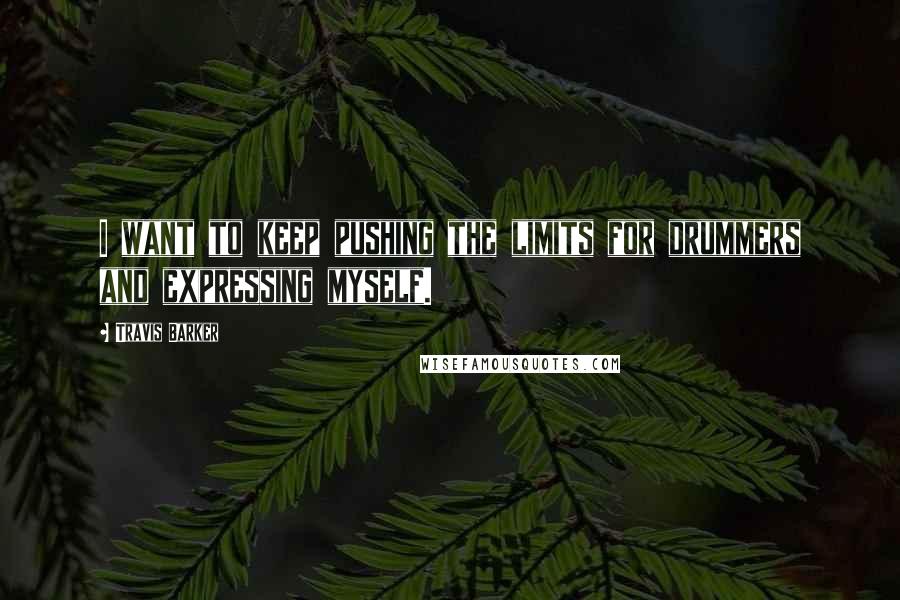Travis Barker Quotes: I want to keep pushing the limits for drummers and expressing myself.