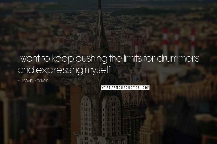 Travis Barker Quotes: I want to keep pushing the limits for drummers and expressing myself.