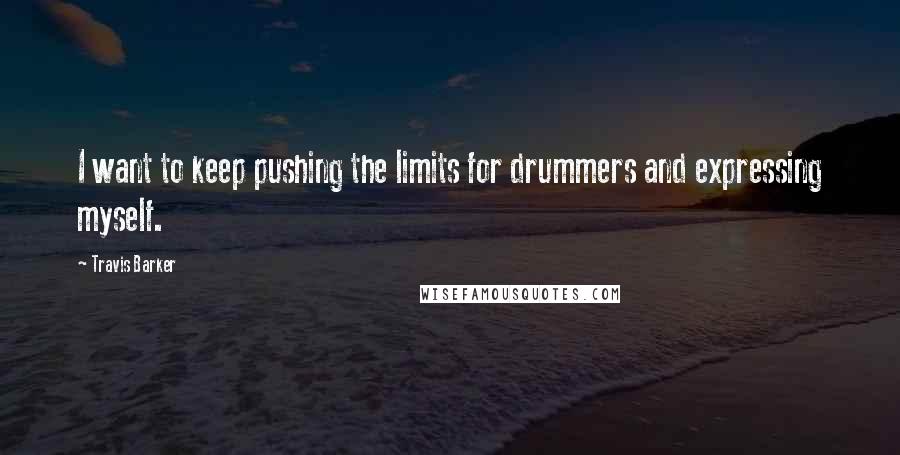 Travis Barker Quotes: I want to keep pushing the limits for drummers and expressing myself.