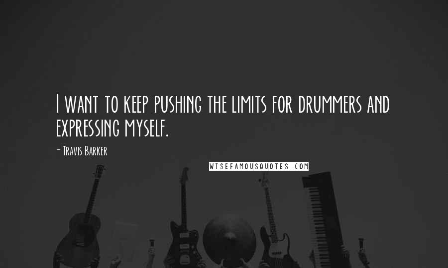 Travis Barker Quotes: I want to keep pushing the limits for drummers and expressing myself.