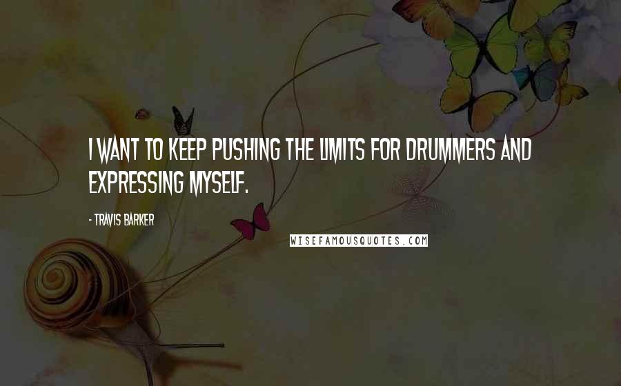 Travis Barker Quotes: I want to keep pushing the limits for drummers and expressing myself.
