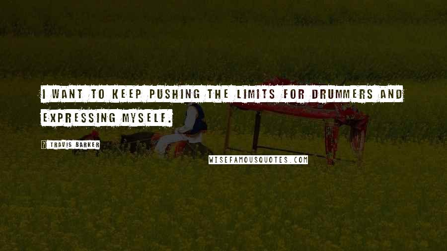 Travis Barker Quotes: I want to keep pushing the limits for drummers and expressing myself.