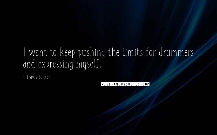 Travis Barker Quotes: I want to keep pushing the limits for drummers and expressing myself.