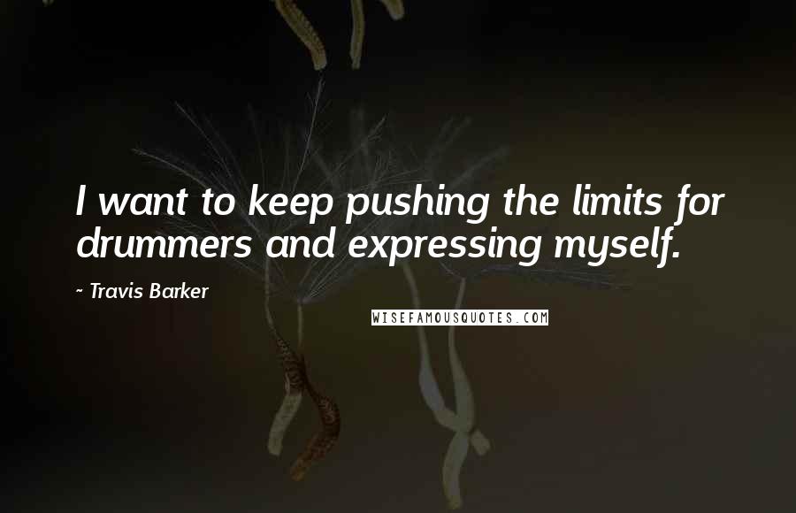 Travis Barker Quotes: I want to keep pushing the limits for drummers and expressing myself.