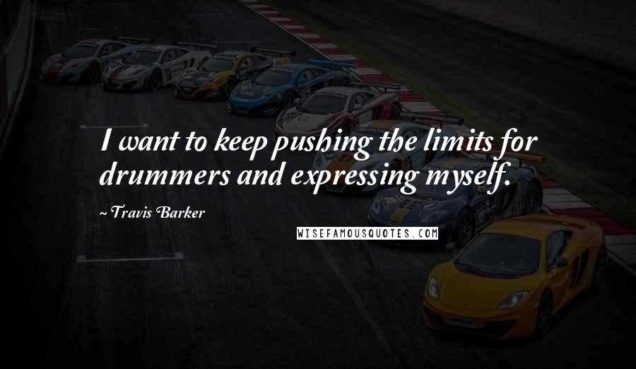 Travis Barker Quotes: I want to keep pushing the limits for drummers and expressing myself.