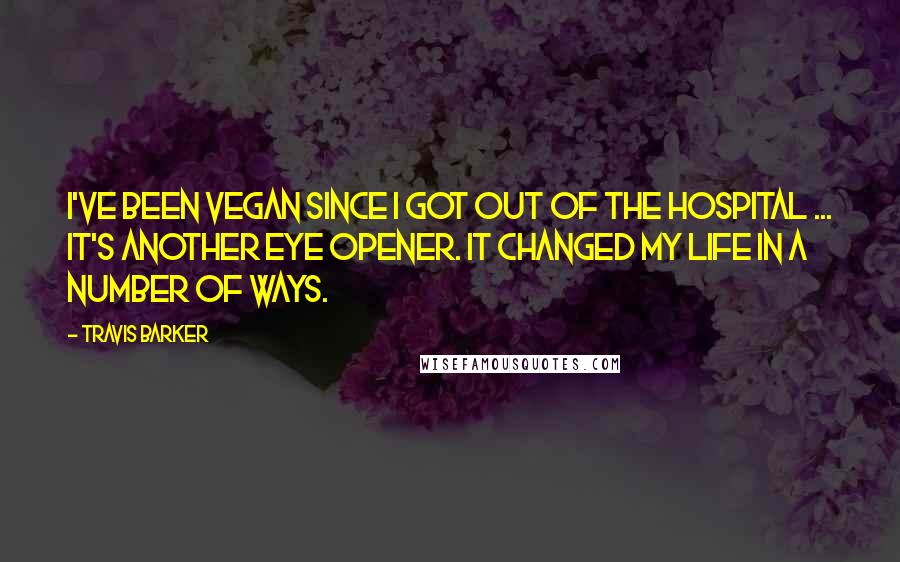 Travis Barker Quotes: I've been vegan since I got out of the hospital ... It's another eye opener. It changed my life in a number of ways.