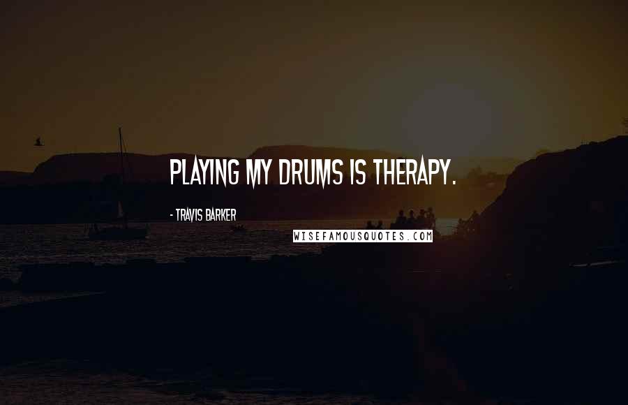 Travis Barker Quotes: Playing my drums is therapy.