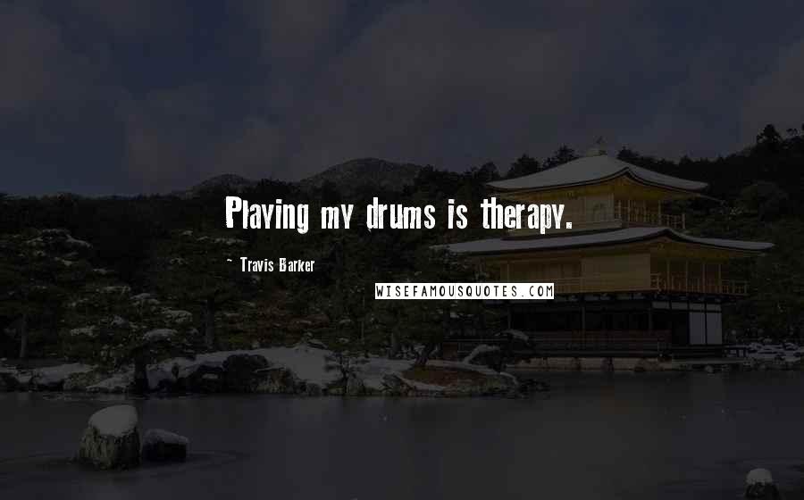 Travis Barker Quotes: Playing my drums is therapy.