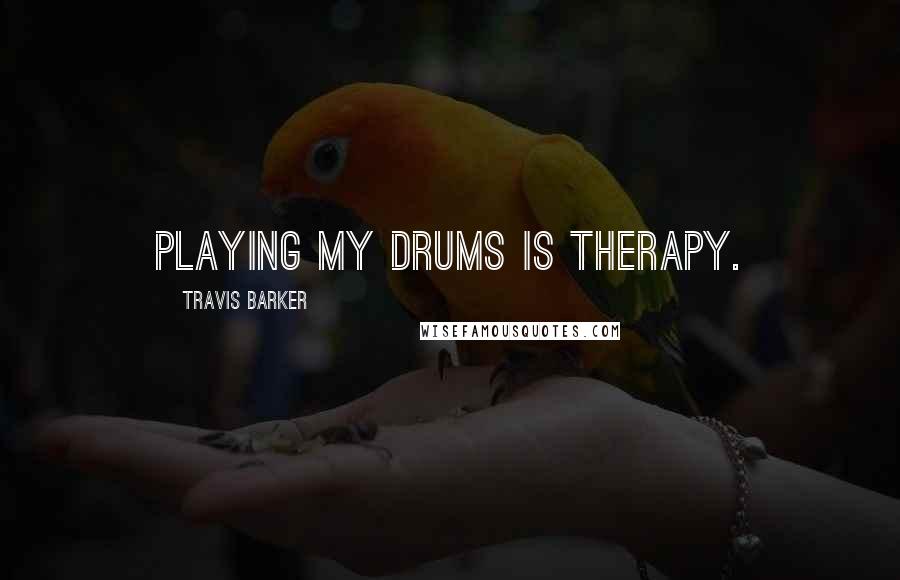 Travis Barker Quotes: Playing my drums is therapy.