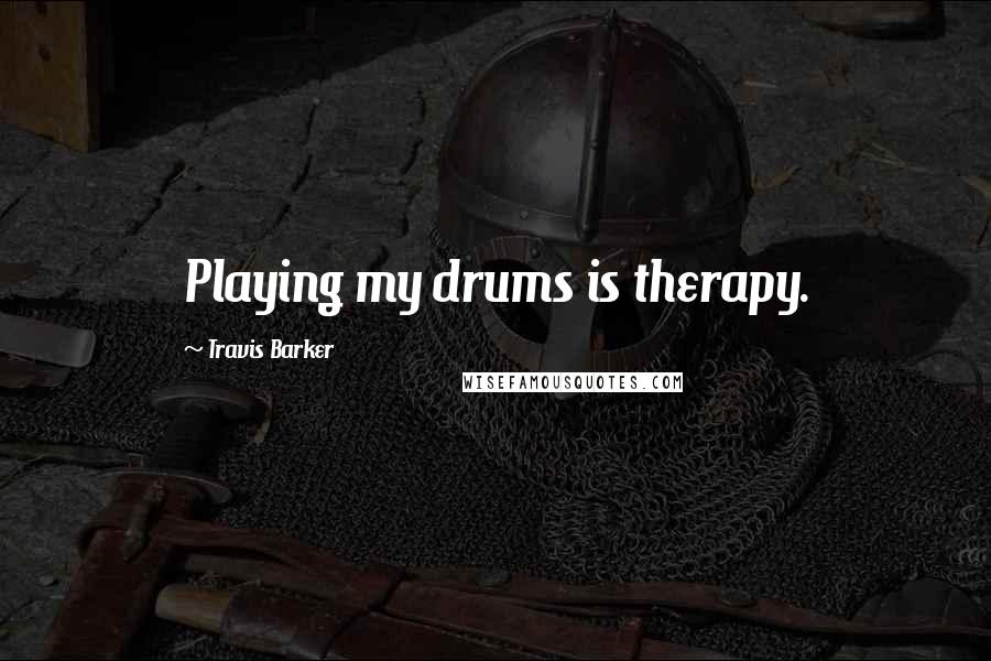 Travis Barker Quotes: Playing my drums is therapy.