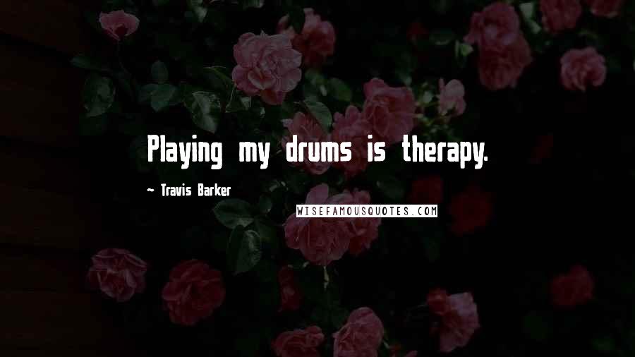 Travis Barker Quotes: Playing my drums is therapy.