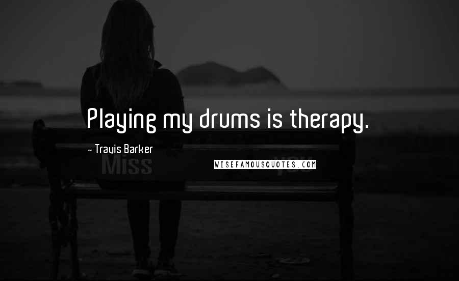 Travis Barker Quotes: Playing my drums is therapy.