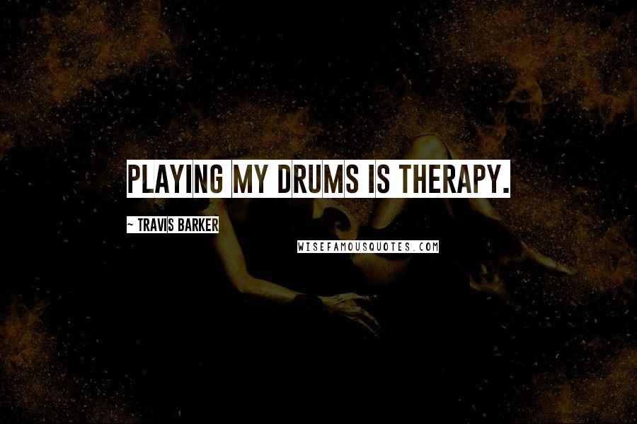 Travis Barker Quotes: Playing my drums is therapy.