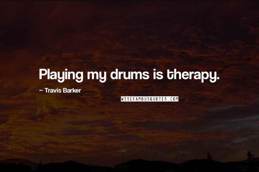 Travis Barker Quotes: Playing my drums is therapy.