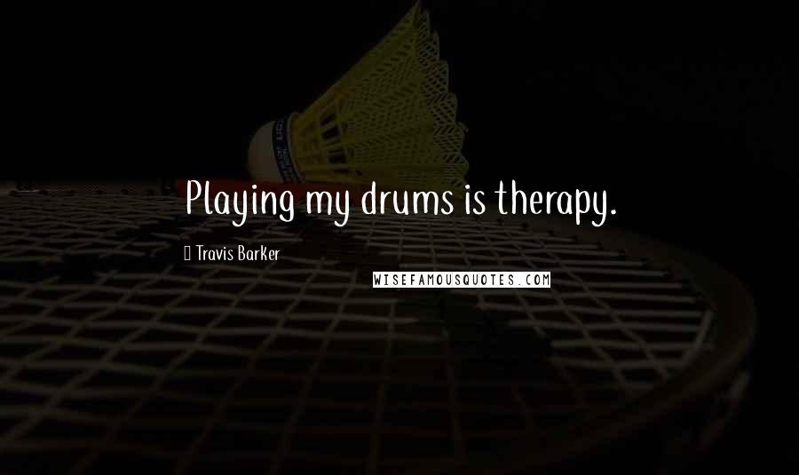 Travis Barker Quotes: Playing my drums is therapy.