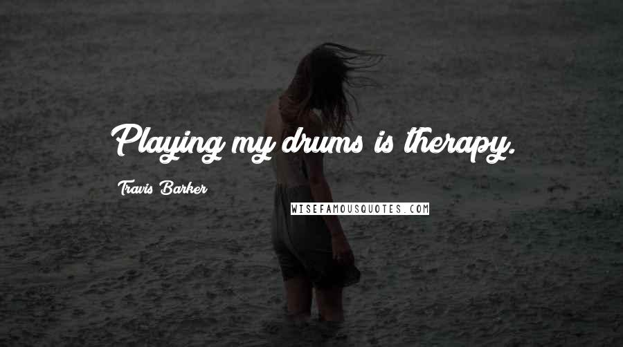 Travis Barker Quotes: Playing my drums is therapy.