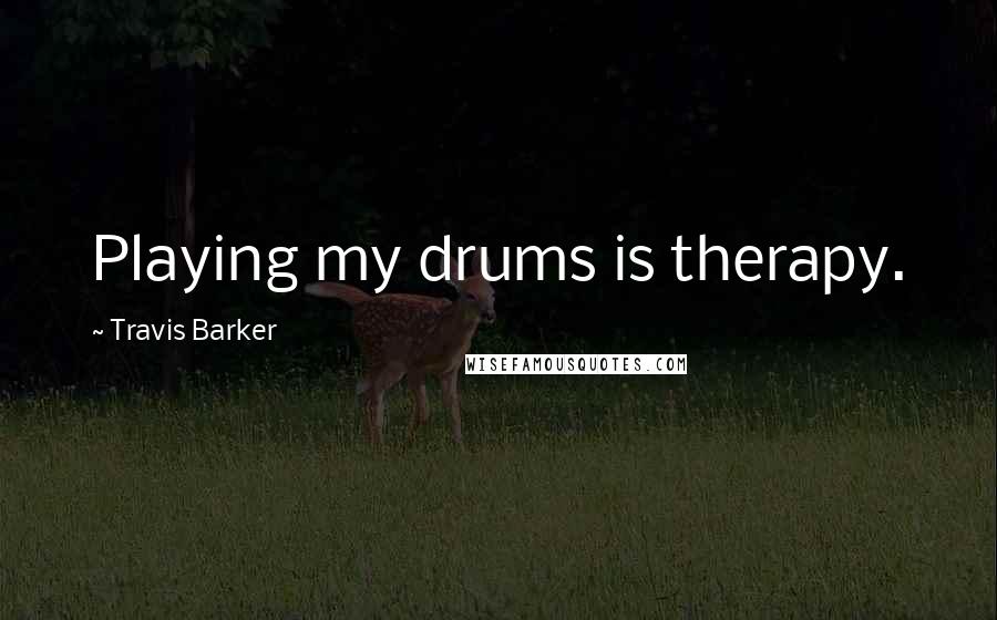 Travis Barker Quotes: Playing my drums is therapy.