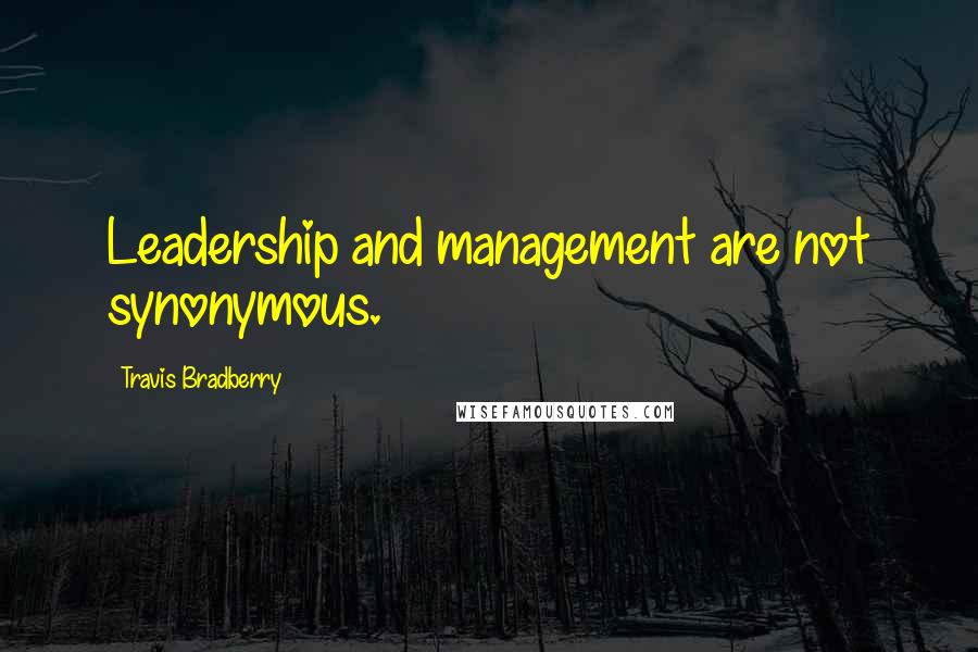 Travis Bradberry Quotes: Leadership and management are not synonymous.