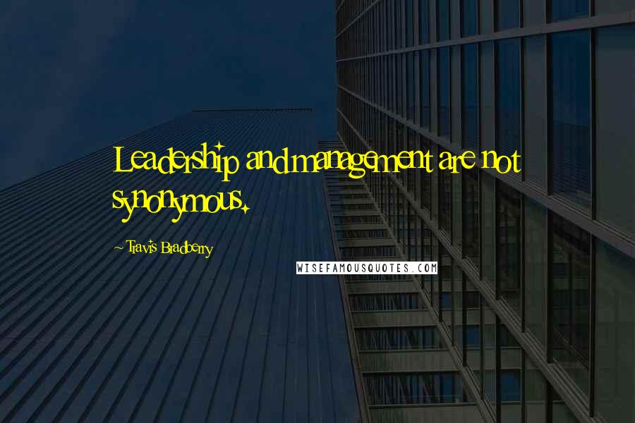 Travis Bradberry Quotes: Leadership and management are not synonymous.