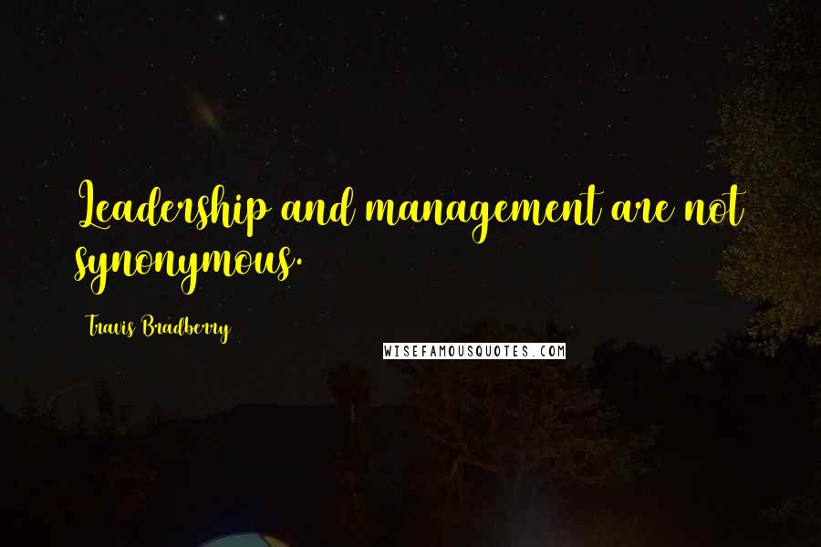 Travis Bradberry Quotes: Leadership and management are not synonymous.