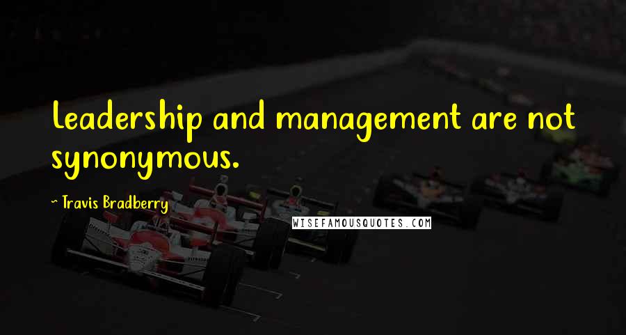 Travis Bradberry Quotes: Leadership and management are not synonymous.