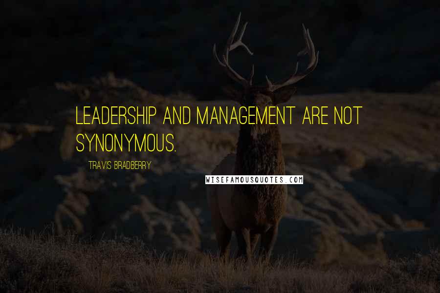 Travis Bradberry Quotes: Leadership and management are not synonymous.