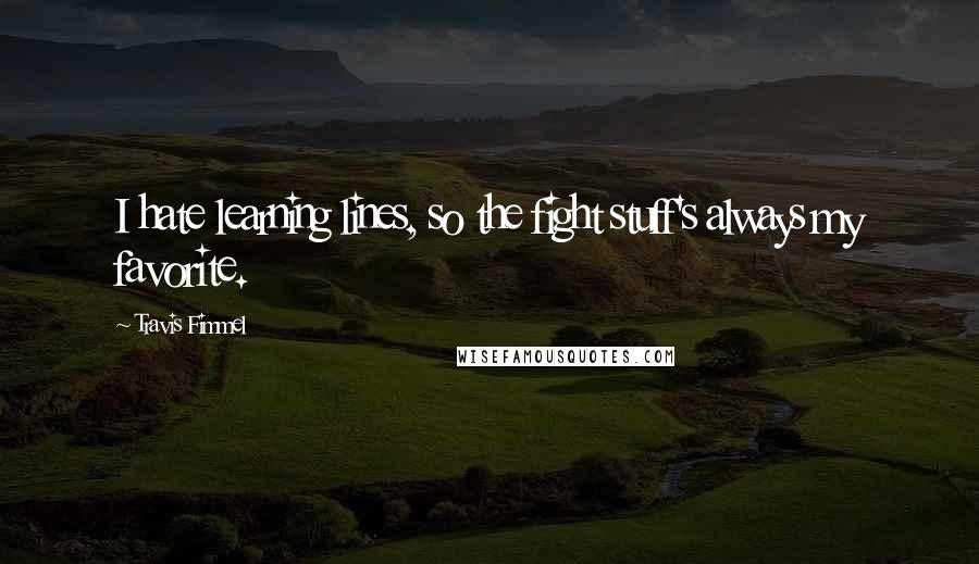 Travis Fimmel Quotes: I hate learning lines, so the fight stuff's always my favorite.